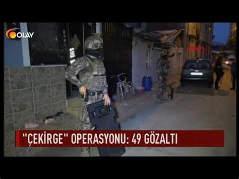 ‘­Ç­e­k­i­r­g­e­’­ ­o­p­e­r­a­s­y­o­n­u­n­d­a­ ­4­9­ ­g­ö­z­a­l­t­ı­ ­-­ ­Y­a­ş­a­m­ ­H­a­b­e­r­l­e­r­i­